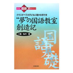 "夢"の国語教室創造記―クラスすべての子どもに確かな力を(小学校国語基礎学力向上シリーズ) [全集叢書]