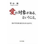 愛の対象がある、ということ。―愛は不安を乗り越えるために生まれた [単行本]