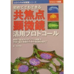 初めてでもできる共焦点顕微鏡活用プロトコール―観察の基本からサンプル調製法、学会・論文発表のための画像処理まで(注目のバイオ実験シリーズ) [単行本]