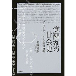 覚醒剤の社会史―ドラッグ・ディスコース・統治技術 覚醒剤の社会史 ドラッグ・ディスコース・統治技術 : 佐藤哲彦