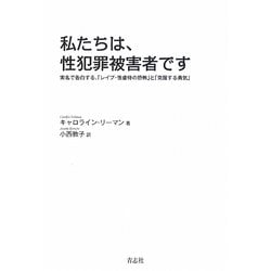 私たちは、性犯罪被害者です―実名で告白する、「レイプ・性虐待の恐怖」と「克服する勇気」 [単行本]