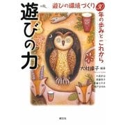 遊びの力―遊びの環境づくり30年の歩みとこれから [単行本]