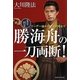 勝海舟の一刀両断!―霊言問答・リーダー論から外交戦略まで [単行本]