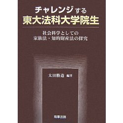 チャレンジする東大法科大学院生―社会科学としての家族法・知的財産法の探究 [単行本]