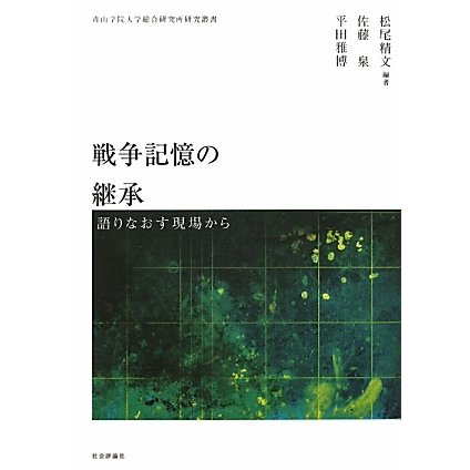 戦争記憶の継承―語りなおす現場から(青山学院大学総合研究所研究叢書) [単行本]