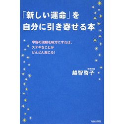 「新しい運命」を自分に引き寄せる本―宇宙の波動を味方にすれば、ステキなことがどんどん起こる! [単行本]