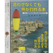 合わせなくても魚が釣れる本―遊動ハリス、合わせウキの秘密 [単行本]
