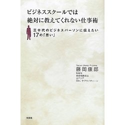 ビジネススクールでは絶対に教えてくれない仕事術―三十代のビジネスパーソンに伝えたい17の「思い」 [単行本]