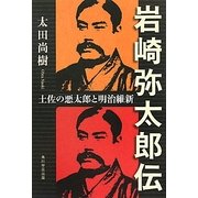 岩崎弥太郎伝―土佐の悪太郎と明治維新 [単行本]