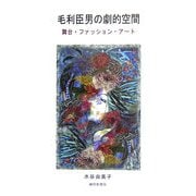 毛利臣男の劇的空間―舞台・ファッション・アート [単行本]