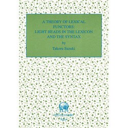 A THEORY OF LEXICAL FUNCTORS:LIGHT HEADS IN THE LEXICON AND THE SYNTAX(HOLDS〈No.4〉) [単行本]