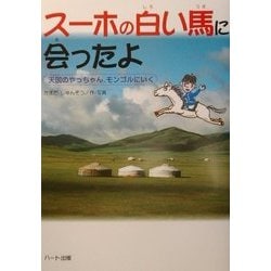 スーホの白い馬に会ったよ―天国のやっちゃん、モンゴルにいく [単行本]