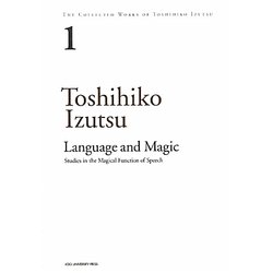 THE COLLECTED WORKS OF TOSHIHIKO IZUTSU〈Vol.1〉Language and Magic:Studies in the Magical Function of Speech [単行本]