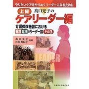 高口光子の上級ケアリーダー編―やりたいケアをやりぬくリーダーになるために 介護保険施設における看護介護のリーダー論〈その3〉 [単行本]