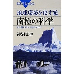 地球環境を映す鏡 南極の科学―氷に覆われた大陸のすべて(ブルーバックス) [新書]