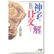 神字日文解(かんなひふみのかい)―ペトログラフが書き換える日本古代史 改訂新版 [単行本]
