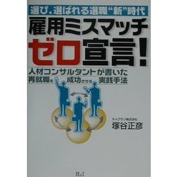 雇用ミスマッチゼロ宣言!―選び、選ばれる選職"新"時代 人材コンサルタントが書いた再就職を成功させる実践手法 [単行本]