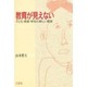 教育が見えない－子ども・教室・学校の新しい現実 [単行本]