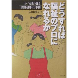 どうすれば福祉のプロになれるか―カベを乗り越え活路を開く仕事術 [単行本]