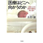 医療はどこへ向かうのか―人間にとっての医学の意味を問い直す [単行本]