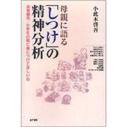 母親に語る「しつけ」の精神分析―幼稚園児・小学生の間に身につけてほしい心 [単行本]