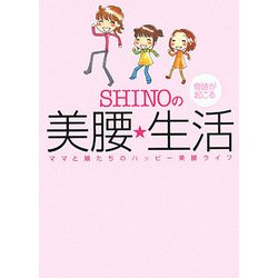 SHINOの奇跡が起こる美腰・生活―ママと娘たちのハッピー美腰ライフ [単行本]