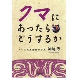 クマにあったらどうするか―アイヌ民族最後の狩人姉崎等 [単行本]