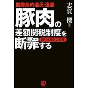 国際条約違反・違憲 豚肉の差額関税制度を断罪する―農林水産省の欺瞞 [単行本]