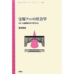 宝塚ファンの社会学―スターは劇場の外で作られる(青弓社ライブラリー) [全集叢書]