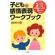 子どもの感情表現ワークブック―考える力、感じる力、行動する力を伸ばす [単行本]