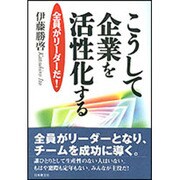 こうして企業を活性化する―全員がリーダーだ! [単行本]
