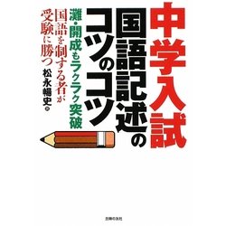 中学入試 国語記述のコツのコツ―灘・開成もラクラク突破 国語を制する者が受験に勝つ [文庫]