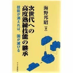 次世代への高度熟練技能の継承―技能が消えれば、国が滅びる [単行本]