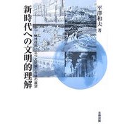 新時代への文明的理解―地球視野に立つ文明論と今後の展望 [単行本]
