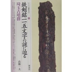 鉄剣銘一一五文字の謎に迫る・埼玉古墳群(シリーズ「遺跡を学ぶ」) [単行本]