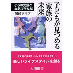 子どもが見つめる「家族の未来」―小5の児童と本気で学んだ(人間選書) [全集叢書]