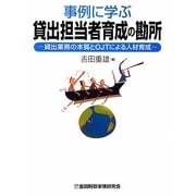 事例に学ぶ貸出担当者育成の勘所―貸出業務の本質とOJTによる人材育成 [単行本]