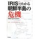 「IRIS」でわかる朝鮮半島の危機―なぜ、軍事的緊張が続くのか… [単行本]