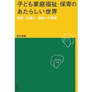 子ども家庭福祉・保育のあたらしい世界―理念・仕組み・援助への理解 [単行本]