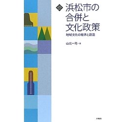 浜松市の合併と文化政策―地域文化の継承と創造(文化とまちづくり叢書) [単行本]