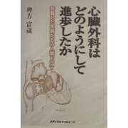 心臓外科はどのようにして進歩したか―苦闘した心臓外科医たちの人間ドラマ [単行本]