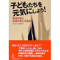 子どもたちを元気にしよう!―医者が見た、記者が見た不登校 [単行本]
