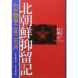 北朝鮮抑留記わが闘争二年二カ月―1999年12月-2002年2月 [単行本]