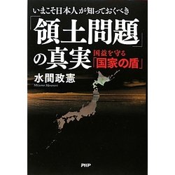 いまこそ日本人が知っておくべき「領土問題」の真実―国益を守る「国家の盾」 [単行本]
