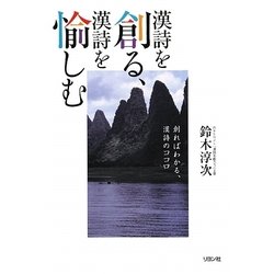 漢詩を創る、漢詩を愉しむ―創ればわかる、漢詩のココロ [単行本]
