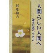 人間らしい人間へ―報本反始の生き方 [単行本]