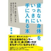 「疲れない身体」をいっきに手に入れる本―目・耳・口・鼻の使い方を変えるだけで身体の芯から楽になる [単行本]