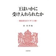 王はいかに受け入れられたか―政治文化のイギリス史 [単行本]