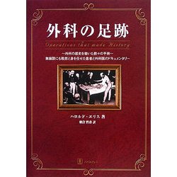 外科の足跡―外科の歴史を築いた数々の手術 無麻酔にも敢然と身を任せた患者と外科医のドキュメンタリー [単行本]