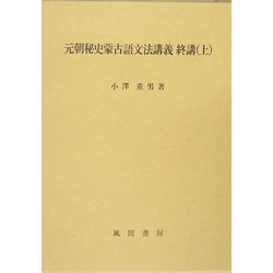 元朝秘史蒙古語文法講義 終講〈上〉 [単行本]